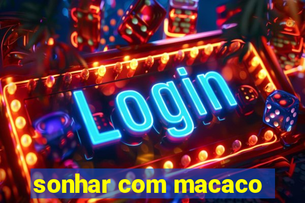 sonhar com macaco